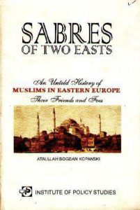 Sabres of Two Easts: An Untold Histroy of Muslims in Eastern Europe, their friends and foes